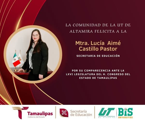 La Universidad Tecnológica de Altamira felicita a la Mtra. Lucía Aimé Castillo Pastor. por su comparecencia ante el Pleno de la Sexagésima Sexta Legislatura del Congreso del Estado Libre y Soberano de Tamaulipas