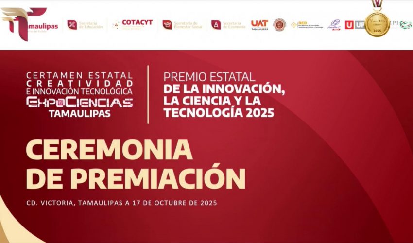 Certamen Estatal Creatividad e Innovación Tecnológica – ExpoCiencias Tamaulipas 2025 y Premio Estatal de la Innovación, la Ciencia y la Tecnología 2025.